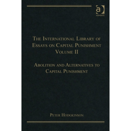The International Library of Essays on Capital Punishment, Volume 2: Abolition and Alternatives to Capital Punishment