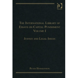 The International Library of Essays on Capital Punishment, Volume 1: Justice and Legal Issues