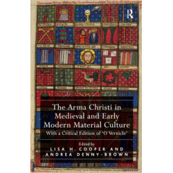The Arma Christi in Medieval and Early Modern Material Culture: With a Critical Edition of 'O Vernicle'