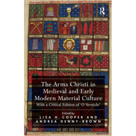 The Arma Christi in Medieval and Early Modern Material Culture: With a Critical Edition of 'O Vernicle'