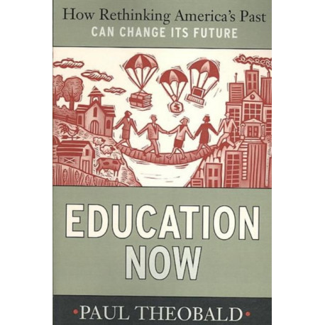 Education Now: How Rethinking America's Past Can Change Its Future