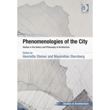 Phenomenologies of the City: Studies in the History and Philosophy of Architecture