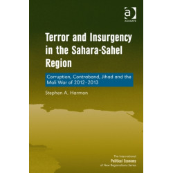 Terror and Insurgency in the Sahara-Sahel Region: Corruption, Contraband, Jihad and the Mali War of 2012-2013