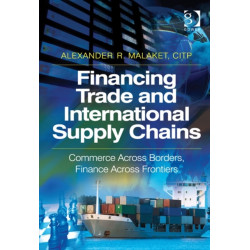 Financing Trade and International Supply Chains: Commerce Across Borders, Finance Across Frontiers