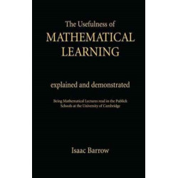 The Usefullness of Mathematical Learning: Explained and Demonstrated