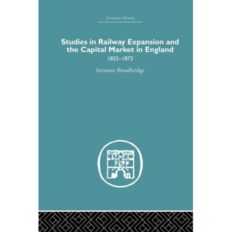 Studies in Railway Expansion and the Capital Market in England: 1825-1873