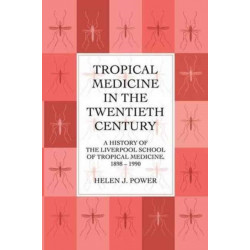 Tropical Medicine in the Twentieth Century: A History of The Liverpool School of Tropical Medicine 1898-1990