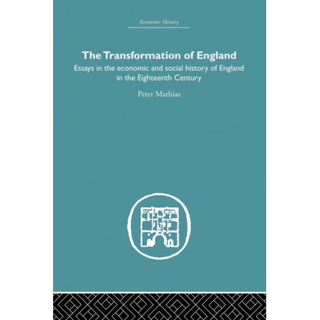 The Transformation of England: Essays in the Economics and Social History of England in the Eighteenth Century