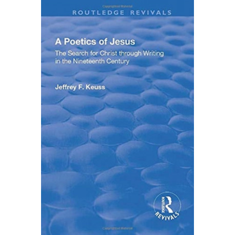 A Poetics of Jesus: The Search for Christ Through Writing in the Nineteenth Century