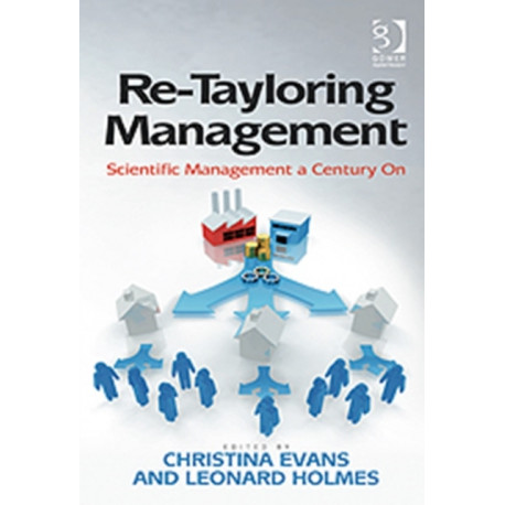 Re-Tayloring Management: Scientific Management a Century On