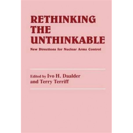 Rethinking the Unthinkable: New Directions for Nuclear Arms Control
