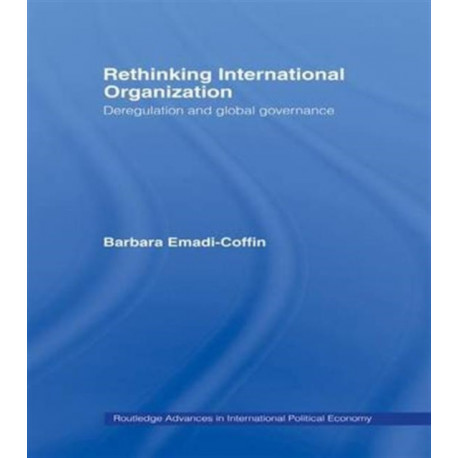Rethinking International Organisation: Deregulation and Global Governance