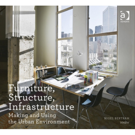 Furniture, Structure, Infrastructure: Making and Using the Urban Environment
