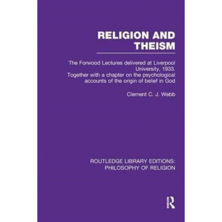 Religion and Theism: The Forwood Lectures Delivered at Liverpool University, 1933. Together with a Chapter on the Psychological Accounts of the Origin of Belief in God