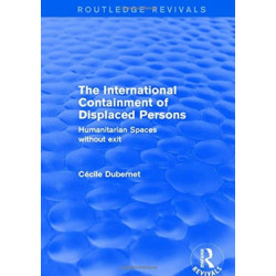 The International Containment of Displaced Persons: Humanitarian Spaces without Exit