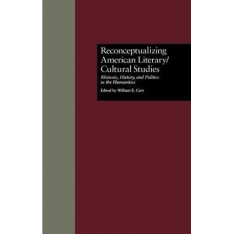 Reconceptualizing American Literary/Cultural Studies: Rhetoric, History, and Politics in the Humanities