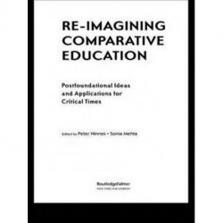 Re-Imagining Comparative Education: Postfoundational Ideas and Applications for Critical Times