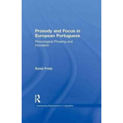 Prosody and Focus in European Portuguese: Phonological Phrasing and Intonation