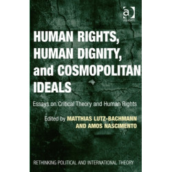Human Rights, Human Dignity, and Cosmopolitan Ideals: Essays on Critical Theory and Human Rights
