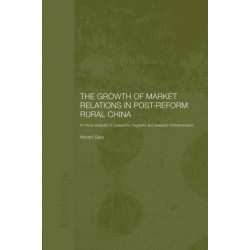 The Growth of Market Relations in Post-Reform Rural China: A Micro-Analysis of Peasants, Migrants and Peasant Entrepeneurs