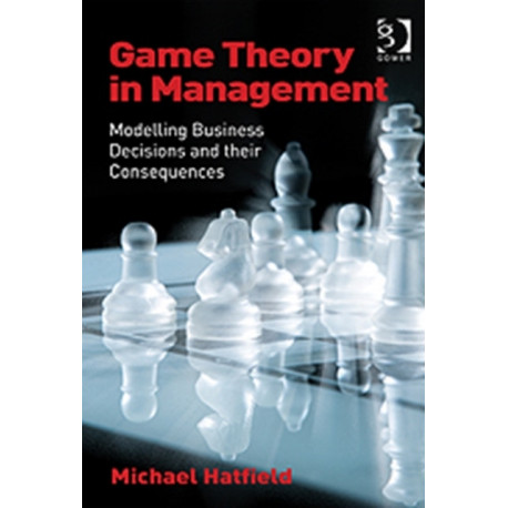Game Theory in Management: Modelling Business Decisions and their Consequences