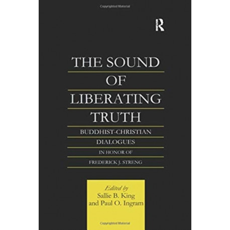 The The Sound of Liberating Truth: Buddhist-Christian Dialogues in Honor of Frederick J. Streng