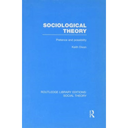 Sociological Theory (RLE Social Theory): Pretence and Possibility