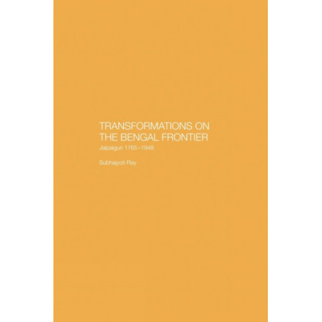 Transformations on the Bengal Frontier: Jalpaiguri 1765-1948