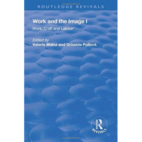 Work and the Image: Volume 1: Work, Craft and Labour - Visual Representations in Changing Histories