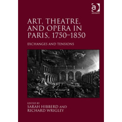 Art, Theatre, and Opera in Paris, 1750-1850: Exchanges and Tensions