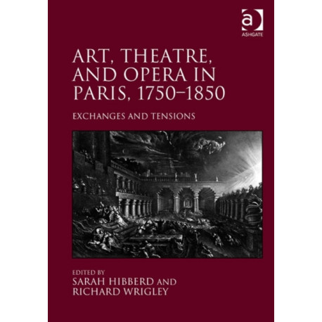 Art, Theatre, and Opera in Paris, 1750-1850: Exchanges and Tensions