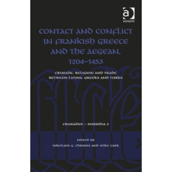 Contact and Conflict in Frankish Greece and the Aegean, 1204-1453: Crusade, Religion and Trade between Latins, Greeks and Turks