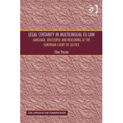 Legal Certainty in Multilingual EU Law: Language, Discourse and Reasoning at the European Court of Justice