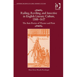 Railing, Reviling, and Invective in English Literary Culture, 1588-1617: The Anti-Poetics of Theater and Print