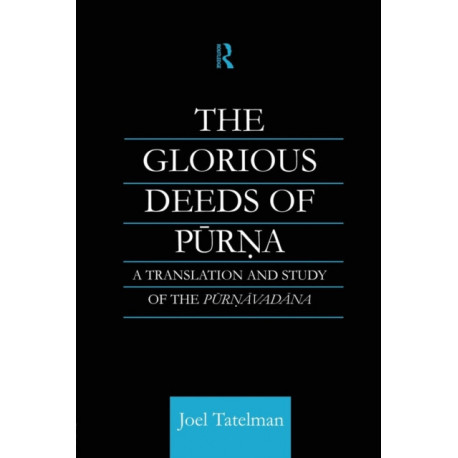 The Glorious Deeds of Purna: A Translation and Study of the Purnavadana