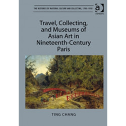 Travel, Collecting, and Museums of Asian Art in Nineteenth-Century Paris