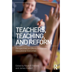 Teachers, Teaching, and Reform: Perspectives on Efforts to Improve Educational Outcomes
