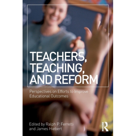 Teachers, Teaching, and Reform: Perspectives on Efforts to Improve Educational Outcomes