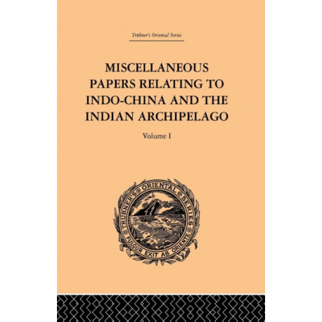 Miscellaneous Papers Relating to Indo-China and the Indian Archipelago: Volume I