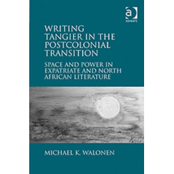 Writing Tangier in the Postcolonial Transition: Space and Power in Expatriate and North African Literature