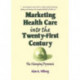 Marketing Health Care Into the Twenty-First Century: The Changing Dynamic