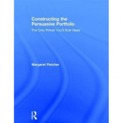 Constructing the Persuasive Portfolio: The Only Primer You’ll Ever Need