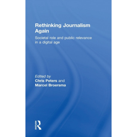 Rethinking Journalism Again: Societal role and public relevance in a digital age