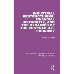 Industrial Restructuring, Financial Instability and the Dynamics of the Postwar US Economy (RLE: Business Cycles)