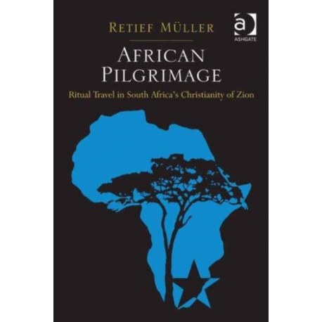 African Pilgrimage: Ritual Travel in South Africa's Christianity of Zion