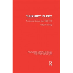 'Luxury' Fleet: (RLE The First World War): The Imperial German Navy 1888-1918