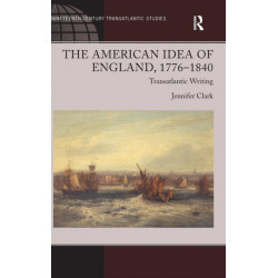 The American Idea of England, 1776-1840: Transatlantic Writing