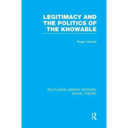 Legitimacy and the Politics of the Knowable (RLE Social Theory)