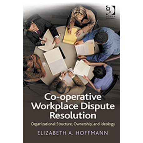 Co-operative Workplace Dispute Resolution: Organizational Structure, Ownership, and Ideology