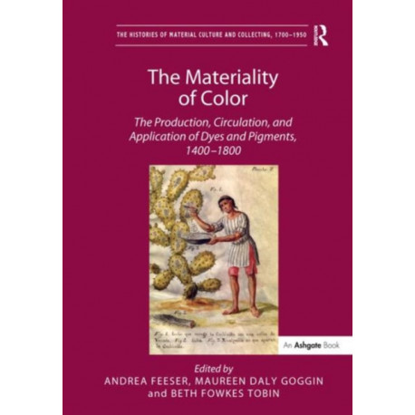 The Materiality of Color: The Production, Circulation, and Application of Dyes and Pigments, 1400–1800